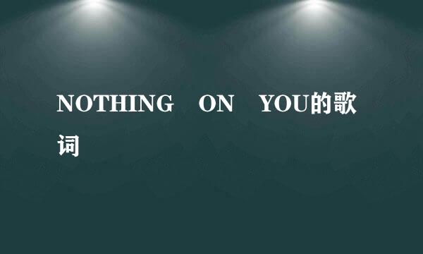 NOTHING ON YOU的歌词