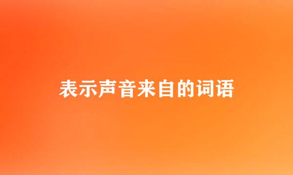 表示声音来自的词语