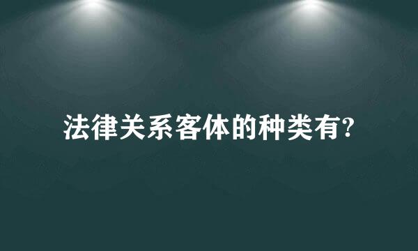 法律关系客体的种类有?