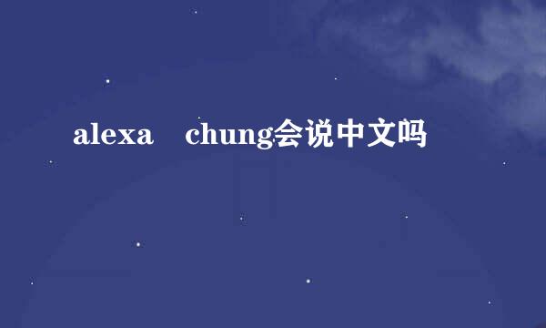 alexa chung会说中文吗