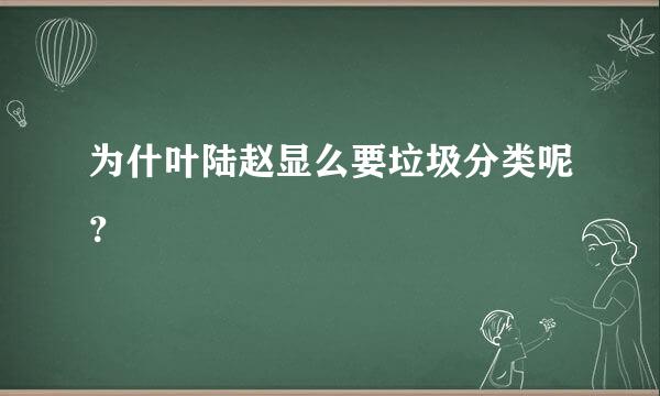 为什叶陆赵显么要垃圾分类呢？