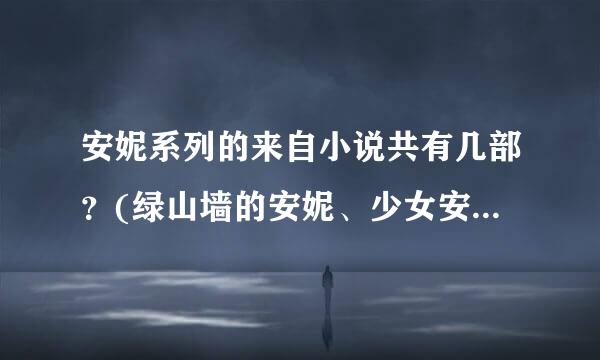 安妮系列的来自小说共有几部？(绿山墙的安妮、少女安妮……)请写出名字~