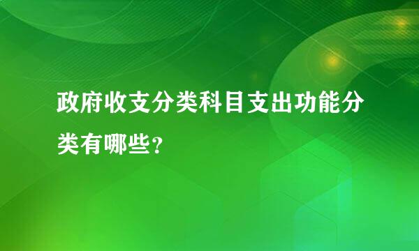 政府收支分类科目支出功能分类有哪些？