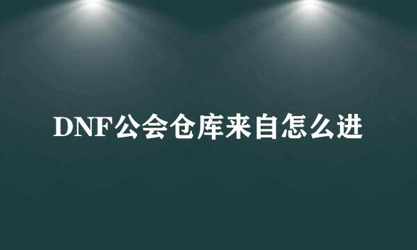 DNF公会仓库来自怎么进