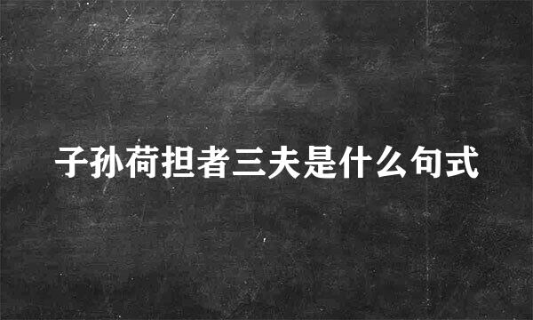 子孙荷担者三夫是什么句式