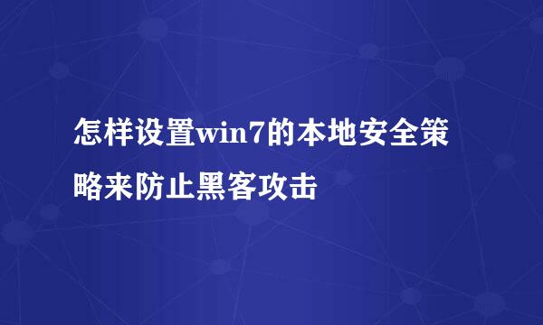 怎样设置win7的本地安全策略来防止黑客攻击