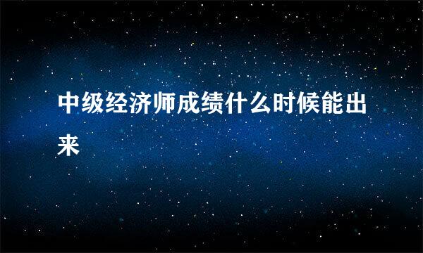 中级经济师成绩什么时候能出来