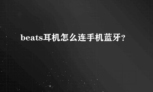 beats耳机怎么连手机蓝牙？