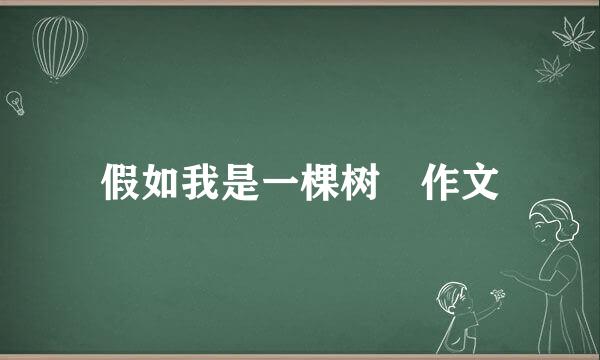 假如我是一棵树 作文