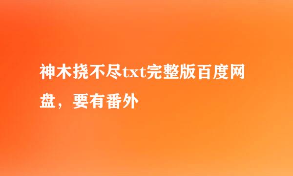 神木挠不尽txt完整版百度网盘，要有番外