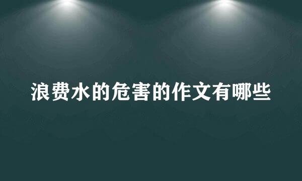 浪费水的危害的作文有哪些