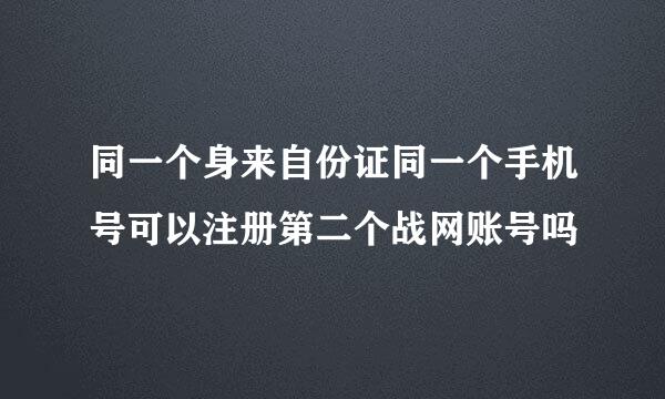 同一个身来自份证同一个手机号可以注册第二个战网账号吗