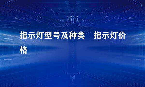 指示灯型号及种类 指示灯价格