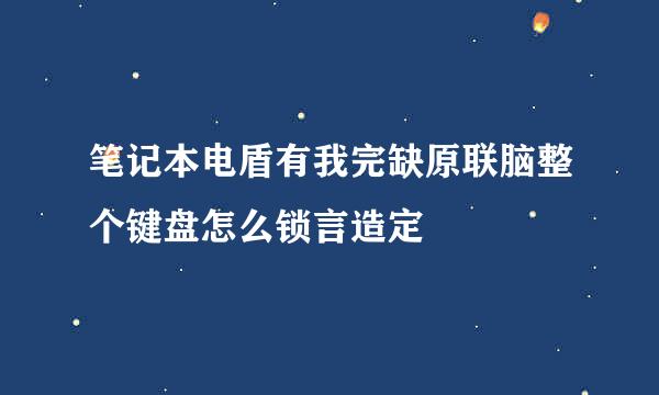 笔记本电盾有我完缺原联脑整个键盘怎么锁言造定