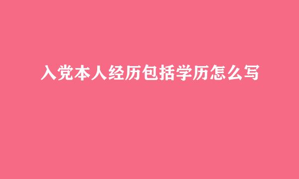 入党本人经历包括学历怎么写