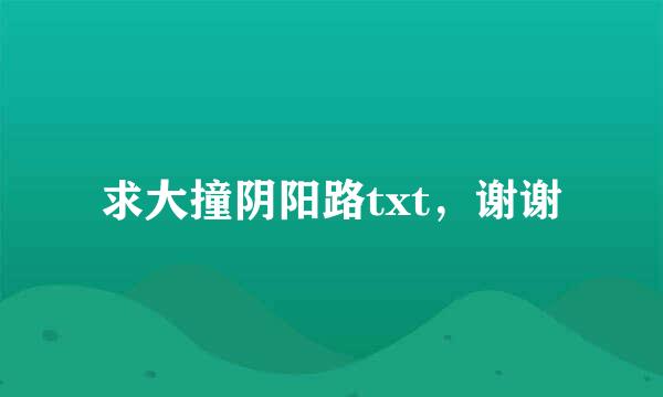 求大撞阴阳路txt，谢谢