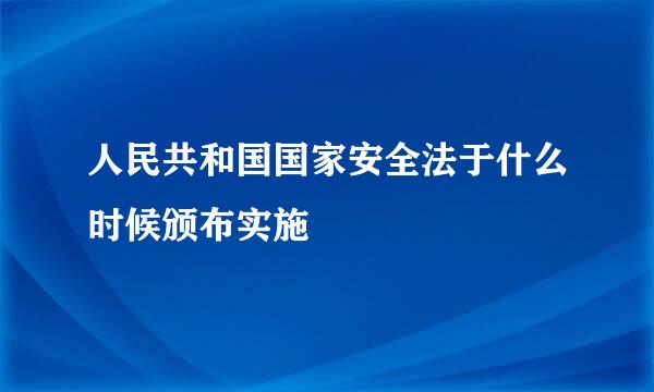 人民共和国国家安全法于什么时候颁布实施