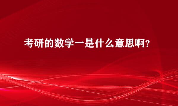 考研的数学一是什么意思啊？