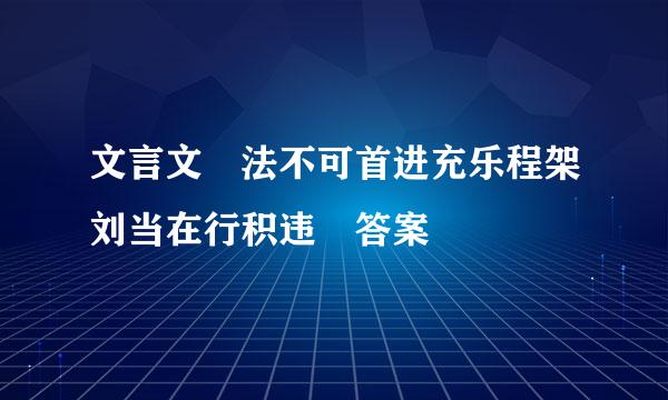 文言文 法不可首进充乐程架刘当在行积违 答案