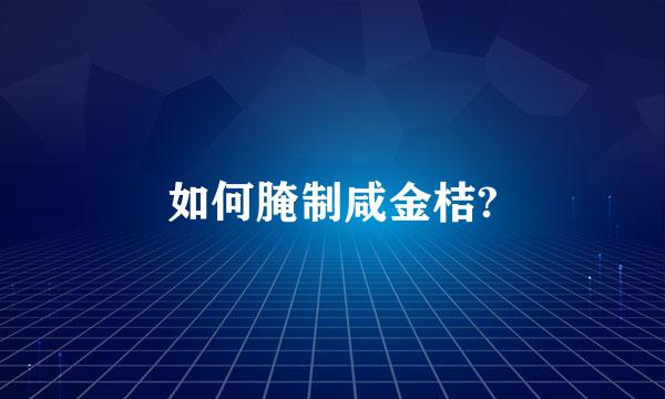 如何腌制咸金桔?