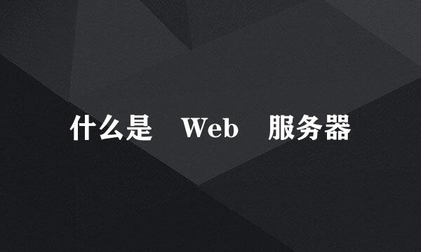 什么是 Web 服务器