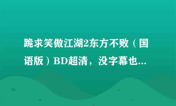 跪求笑傲江湖2东方不败（国语版）BD超清，没字幕也可以，不要粤语的。