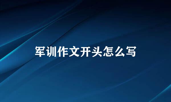 军训作文开头怎么写