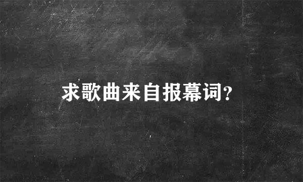 求歌曲来自报幕词？