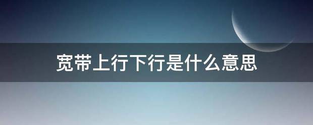 宽带上行下行是什么意思