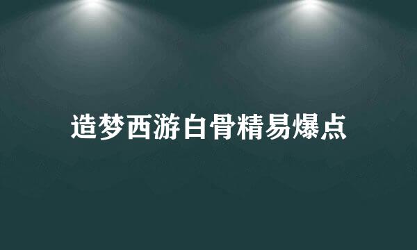 造梦西游白骨精易爆点