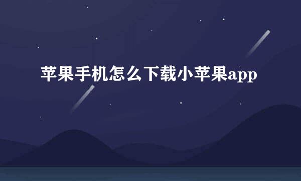 苹果手机怎么下载小苹果app