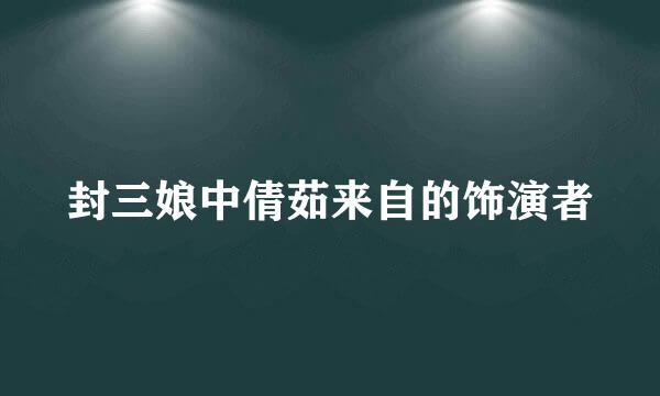 封三娘中倩茹来自的饰演者