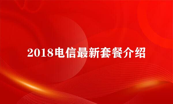 2018电信最新套餐介绍