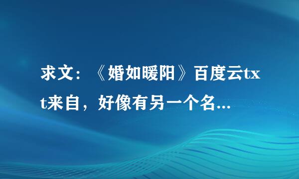 求文：《婚如暖阳》百度云txt来自，好像有另一个名字叫《重生军婚：首长，早上好》作者：锦红鸾