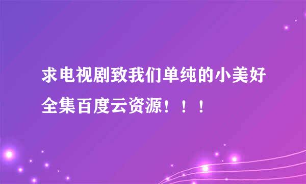 求电视剧致我们单纯的小美好全集百度云资源！！！