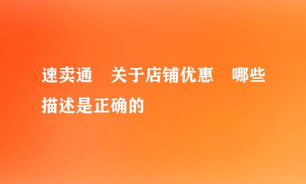 速卖通 关于店铺优惠劵哪些描述是正确的