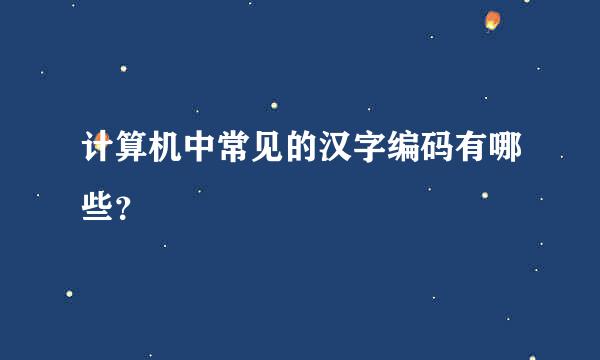 计算机中常见的汉字编码有哪些？