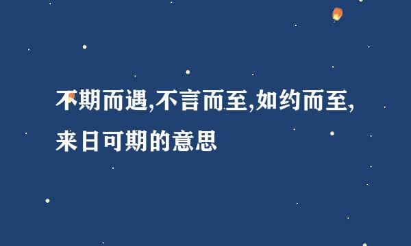 不期而遇,不言而至,如约而至,来日可期的意思