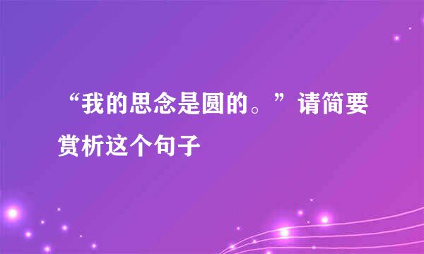 “我的思念是圆的。”请简要赏析这个句子