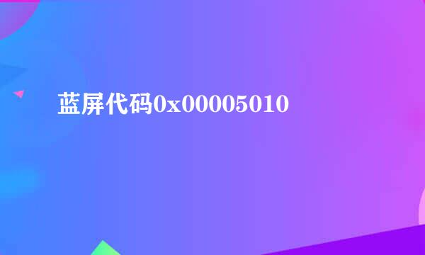 蓝屏代码0x00005010