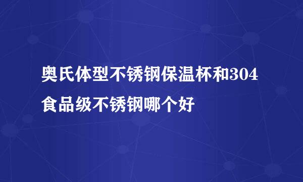 奥氏体型不锈钢保温杯和304食品级不锈钢哪个好