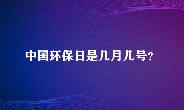 中国环保日是几月几号？