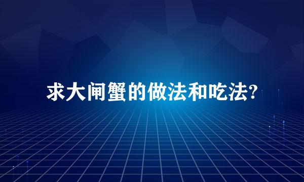 求大闸蟹的做法和吃法?