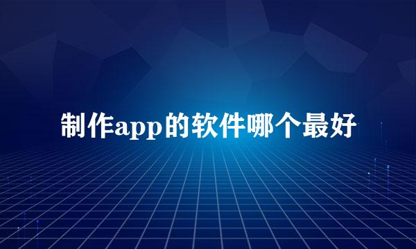 制作app的软件哪个最好