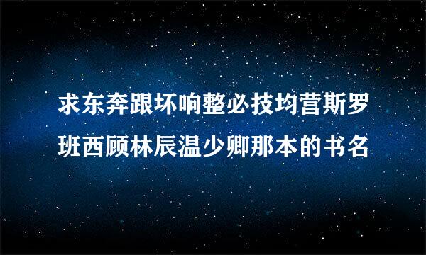 求东奔跟坏响整必技均营斯罗班西顾林辰温少卿那本的书名