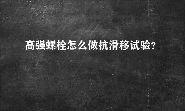 高强螺栓怎么做抗滑移试验？