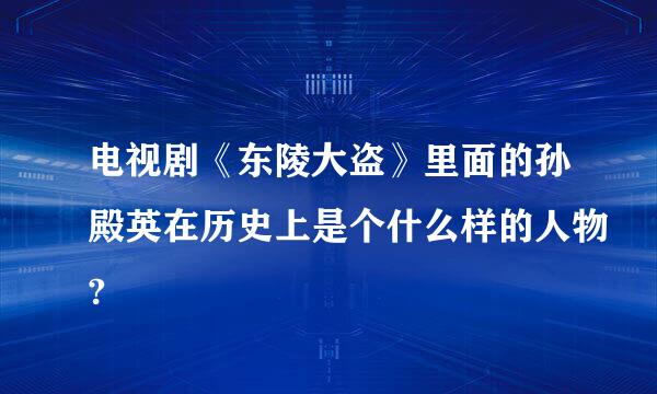 电视剧《东陵大盗》里面的孙殿英在历史上是个什么样的人物?