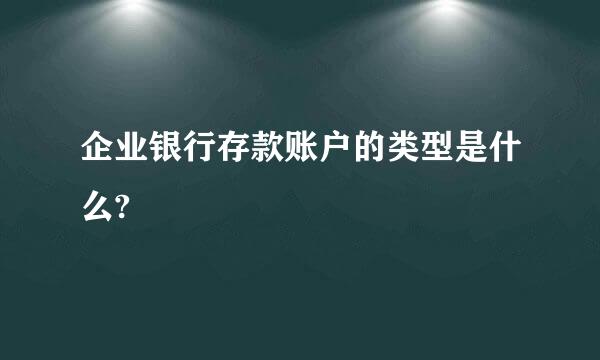 企业银行存款账户的类型是什么?