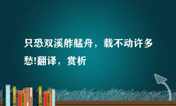 只恐双溪舴艋舟，载不动许多愁!翻译，赏析