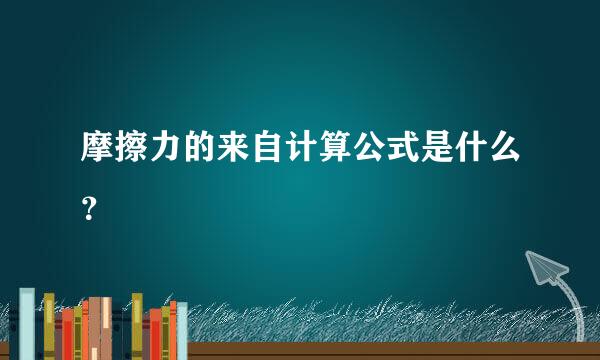 摩擦力的来自计算公式是什么？